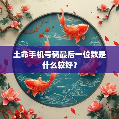 土命手机号码最后一位数是什么较好？