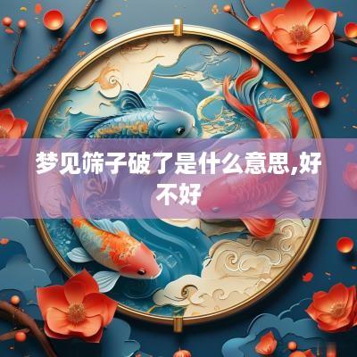 梦见筛子破了是什么意思,好不好
