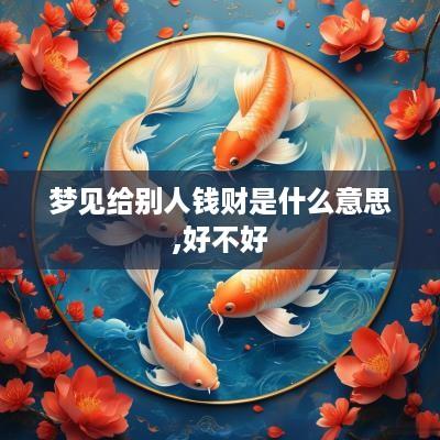 梦见给别人钱财是什么意思,好不好