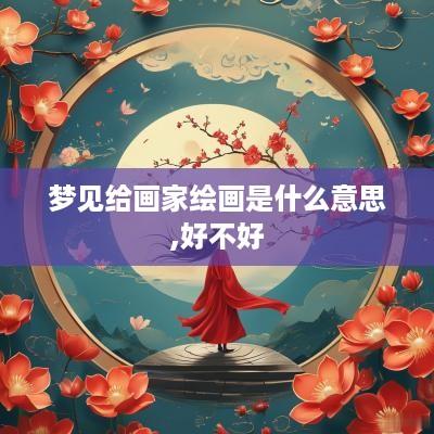 梦见给画家绘画是什么意思,好不好