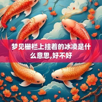 梦见栅栏上挂着的冰凌是什么意思,好不好
