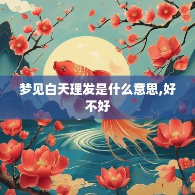 梦见白天理发是什么意思,好不好