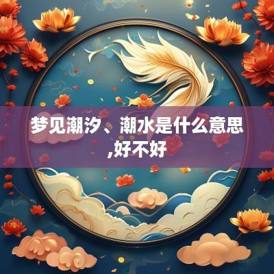 梦见潮汐、潮水是什么意思,好不好