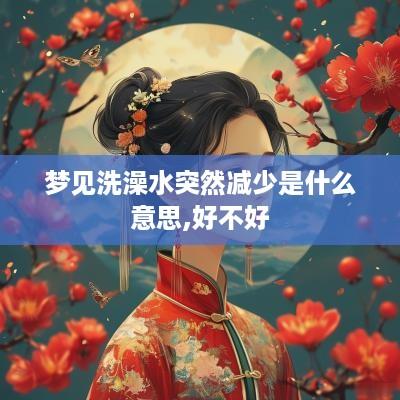 梦见洗澡水突然减少是什么意思,好不好