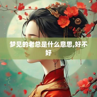 梦见的老总是什么意思,好不好