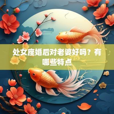处女座婚后对老婆好吗？有哪些特点