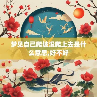 梦见自己爬坡没爬上去是什么意思,好不好
