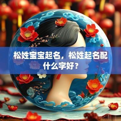 松姓宝宝起名，松姓起名配什么字好？
