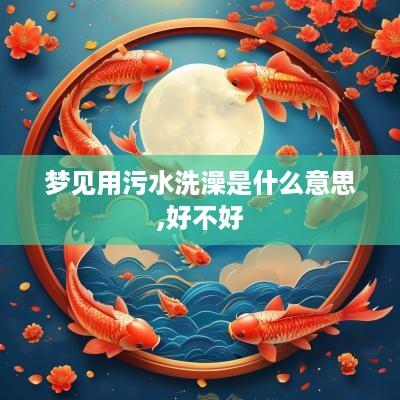 梦见用污水洗澡是什么意思,好不好