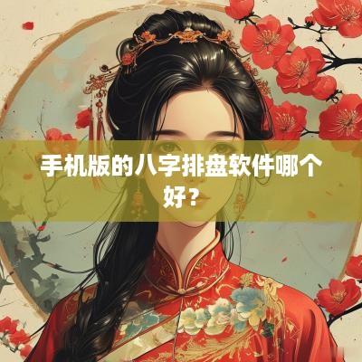 手机版的八字排盘软件哪个好？