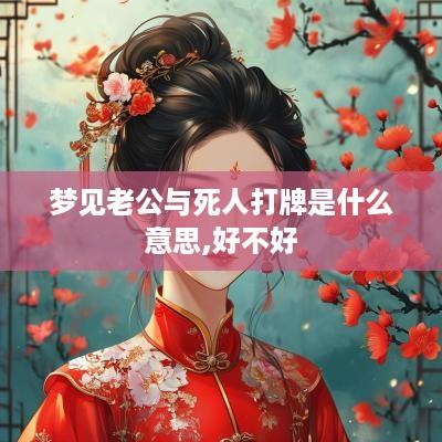 梦见老公与死人打牌是什么意思,好不好