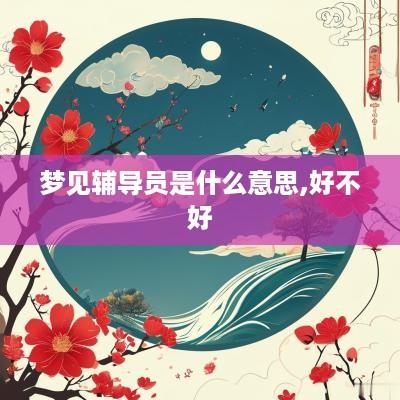 梦见辅导员是什么意思,好不好