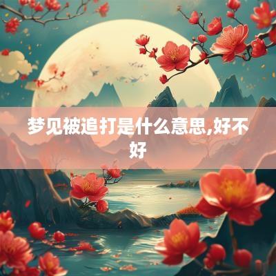 梦见被追打是什么意思,好不好