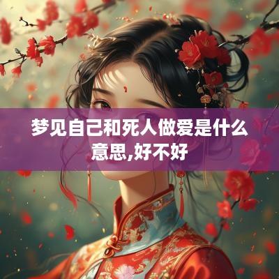 梦见自己和死人做爱是什么意思,好不好