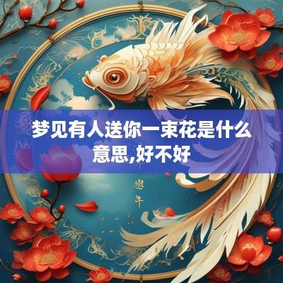 梦见有人送你一束花是什么意思,好不好