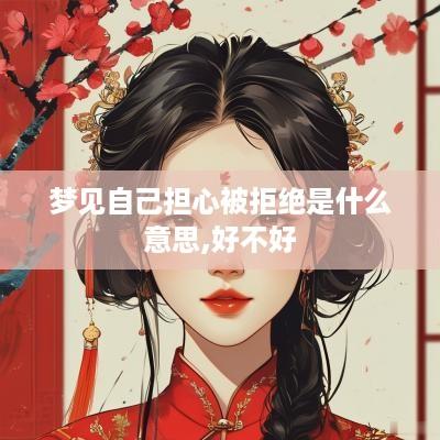梦见自己担心被拒绝是什么意思,好不好