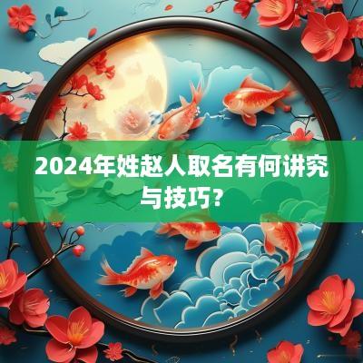 2025年姓赵人取名有何讲究与技巧？