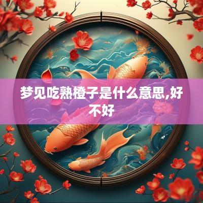 梦见吃熟橙子是什么意思,好不好