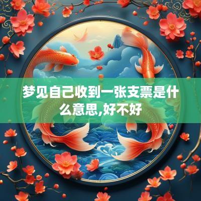 梦见自己收到一张支票是什么意思,好不好