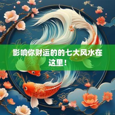 影响你财运的的七大风水在这里！