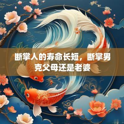 断掌人的寿命长短，断掌男克父母还是老婆