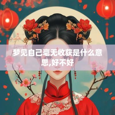 梦见自己毫无收获是什么意思,好不好