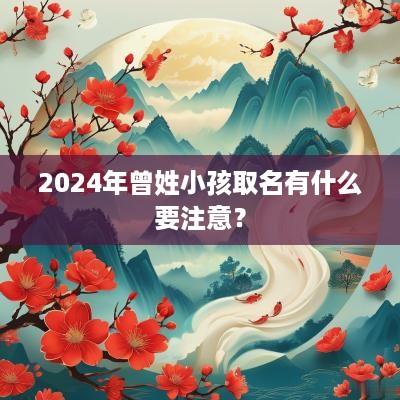 2025年曾姓小孩取名有什么要注意？