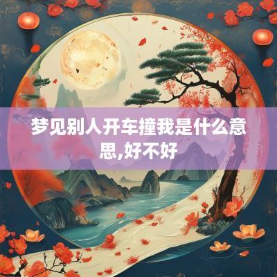 梦见别人开车撞我是什么意思,好不好