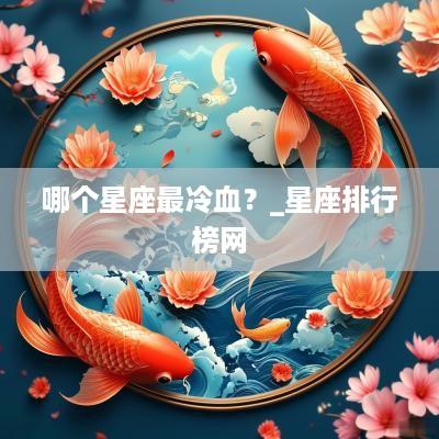 哪个星座最冷血？_星座排行榜网