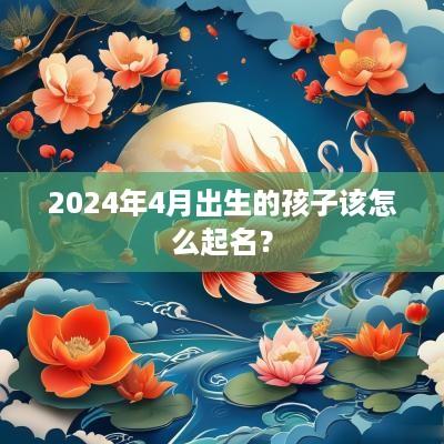 2025年4月出生的孩子该怎么起名？