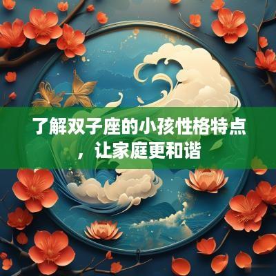 了解双子座的小孩性格特点，让家庭更和谐