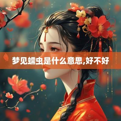梦见蠕虫是什么意思,好不好