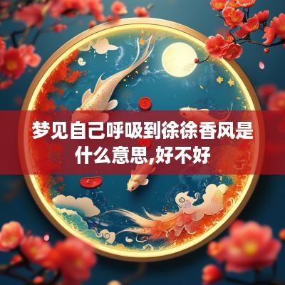 梦见自己呼吸到徐徐香风是什么意思,好不好