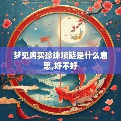 梦见购买珍珠项链是什么意思,好不好