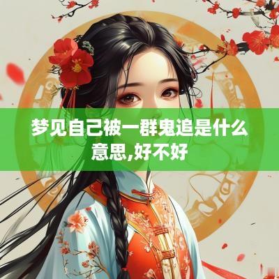 梦见自己被一群鬼追是什么意思,好不好