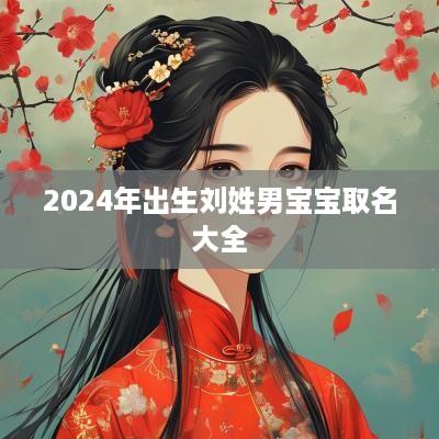 2025年出生刘姓男宝宝取名大全