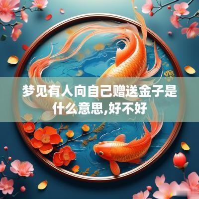 梦见有人向自己赠送金子是什么意思,好不好