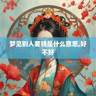 梦见别人要钱是什么意思,好不好