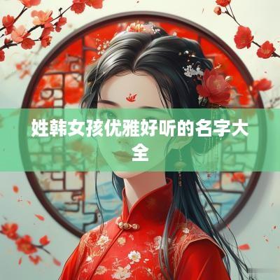 姓韩女孩优雅好听的名字大全