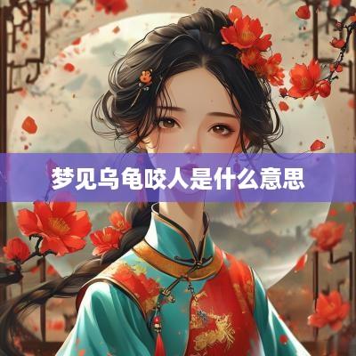 梦见乌龟咬人是什么意思