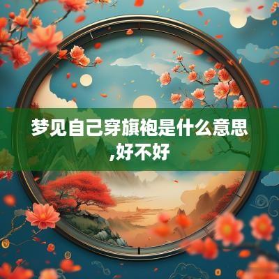 梦见自己穿旗袍是什么意思,好不好