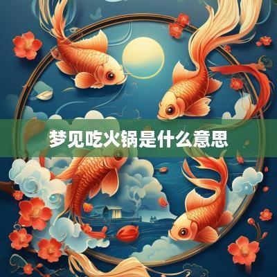 梦见吃火锅是什么意思