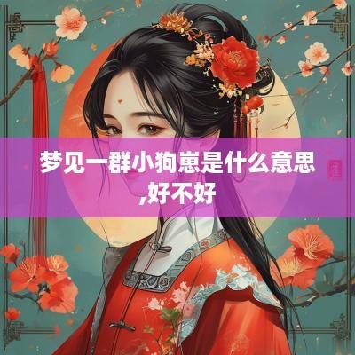 梦见一群小狗崽是什么意思,好不好