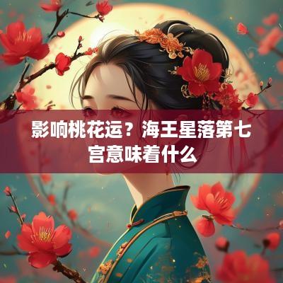 影响桃花运？海王星落第七宫意味着什么
