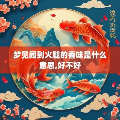 梦见闻到火腿的香味是什么意思,好不好