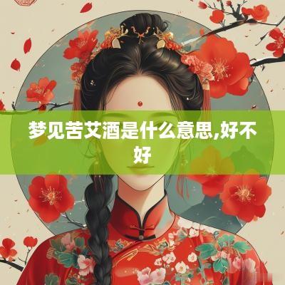 梦见苦艾酒是什么意思,好不好