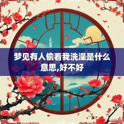 梦见有人偷看我洗澡是什么意思,好不好