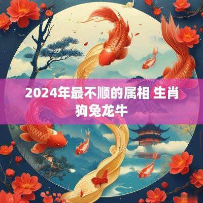 2025年最不顺的属相 生肖狗兔龙牛