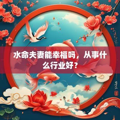水命夫妻能幸福吗，从事什么行业好？