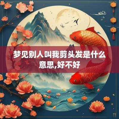 梦见别人叫我剪头发是什么意思,好不好